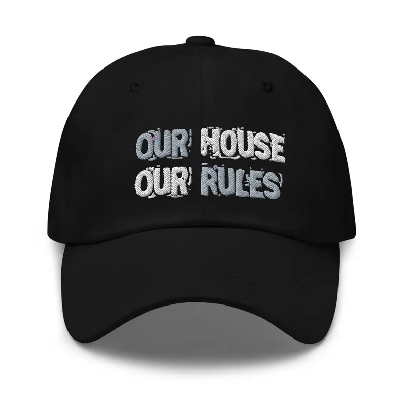 Our House Our Rules Dad Hat